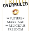 Ryan Anderson’s Truth Overruled Presents Ideology as Truth Ryan T. Anderson’s new book Truth Overruled : The Future of Marriage and Religious