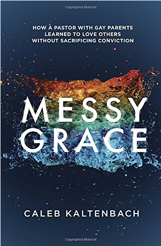 Messy Grace: How a Pastor with Gay Parents Learned to Love without Sacrificing Conviction